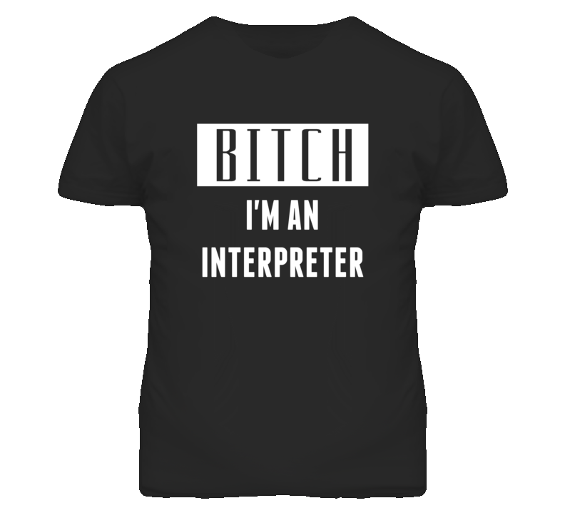 Interpreter  Bitch I'm An Occupation T Shirt