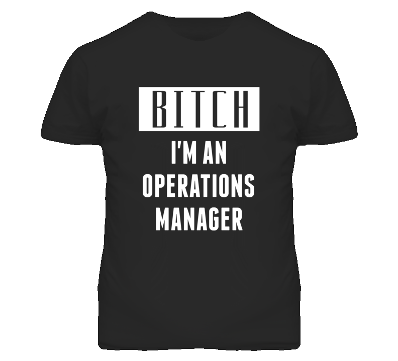 Operations Manager  Bitch I'm An Occupation T Shirt