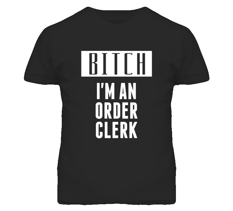 Order Clerk  Bitch I'm An Occupation T Shirt