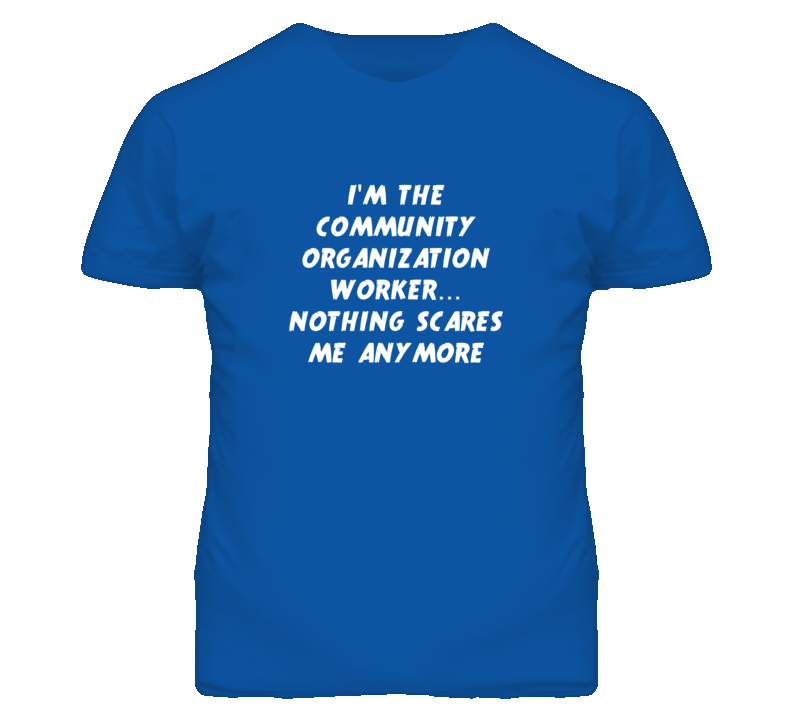 I'm the Community Organization Worker Nothing Scares Me Anymore T Shir I'm the Community Organization Worker Nothing Scares Me Anymore T Shir