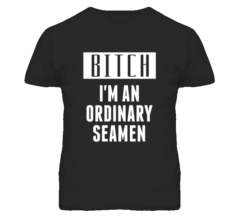 Ordinary Seamen  Bitch I'm An Occupation T Shirt