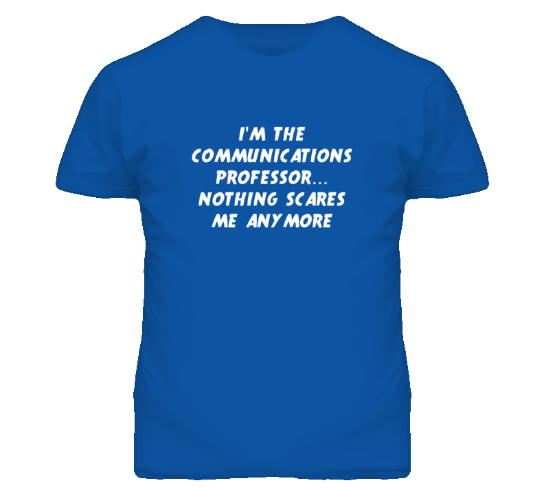 I'm the Communications Professor Nothing Scares Me Anymore T Shirt I'm the Communications Professor Nothing Scares Me Anymore T Shirt
