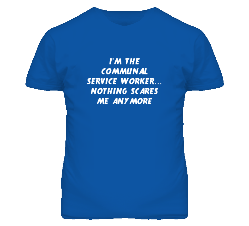 I'm the Communal Service Worker Nothing Scares Me Anymore T Shirt I'm the Communal Service Worker Nothing Scares Me Anymore T Shirt