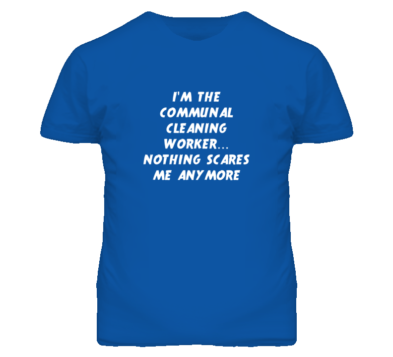 I'm the Communal Cleaning Worker Nothing Scares Me Anymore T Shirt I'm the Communal Cleaning Worker Nothing Scares Me Anymore T Shirt