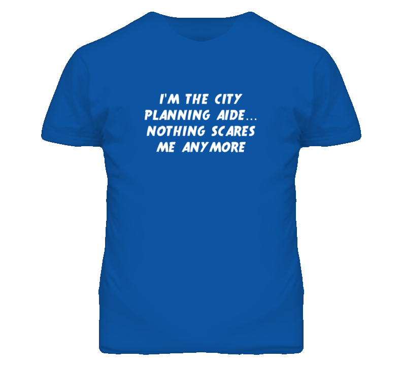 I'm the City Planning Aide Nothing Scares Me Anymore T Shirt I'm the City Planning Aide Nothing Scares Me Anymore T Shirt