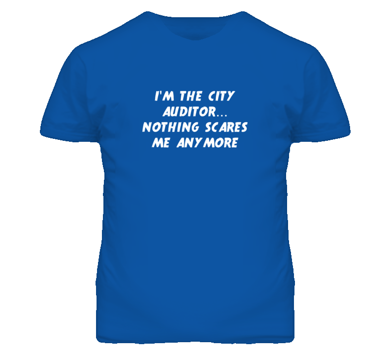 I'm the City Auditor Nothing Scares Me Anymore T Shirt