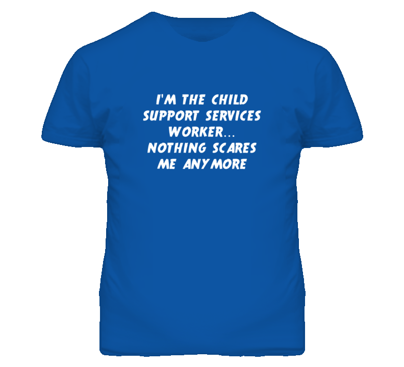 I'm the Child Support Services Worker Nothing Scares Me Anymore T Shir I'm the Child Support Services Worker Nothing Scares Me Anymore T Shir