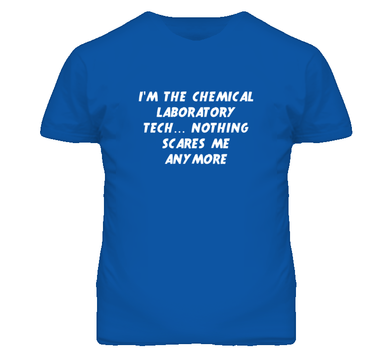 I'm the Chemical Laboratory Tech Nothing Scares Me Anymore T Shirt I'm the Chemical Laboratory Tech Nothing Scares Me Anymore T Shirt