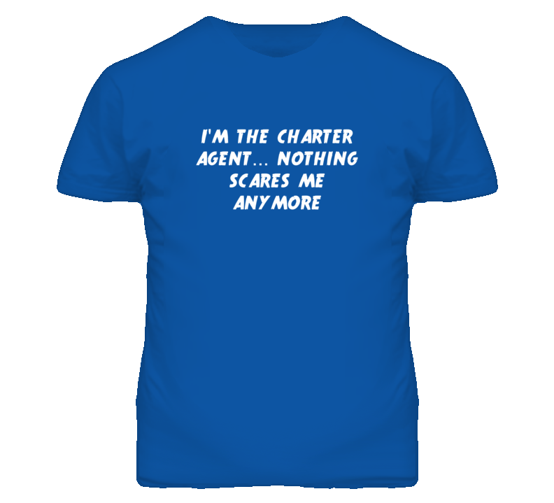 I'm the Charter Agent Nothing Scares Me Anymore T Shirt I'm the Charter Agent Nothing Scares Me Anymore T Shirt