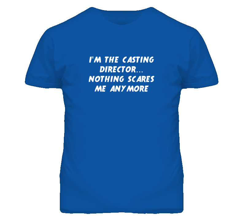 I'm the Casting Director Nothing Scares Me Anymore T Shirt I'm the Casting Director Nothing Scares Me Anymore T Shirt
