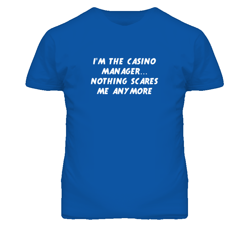 I'm the Casino Manager Nothing Scares Me Anymore T Shirt I'm the Casino Manager Nothing Scares Me Anymore T Shirt