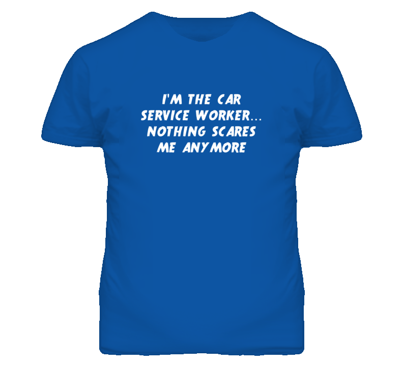 I'm the Car Service Worker Nothing Scares Me Anymore T Shirt I'm the Car Service Worker Nothing Scares Me Anymore T Shirt