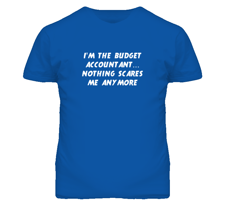 I'm the Budget Accountant Nothing Scares Me Anymore T Shirt I'm the Budget Accountant Nothing Scares Me Anymore T Shirt