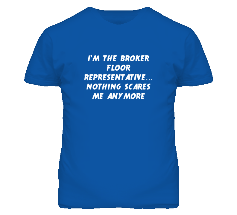 I'm the Broker Floor Representative Nothing Scares Me Anymore T Shirt I'm the Broker Floor Representative Nothing Scares Me Anymore T Shirt
