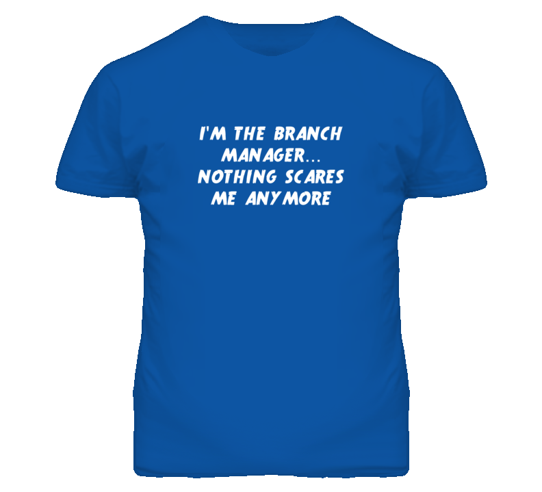 I'm the Branch Manager Nothing Scares Me Anymore T Shirt