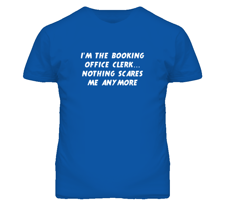 I'm the Booking Office Clerk Nothing Scares Me Anymore T Shirt