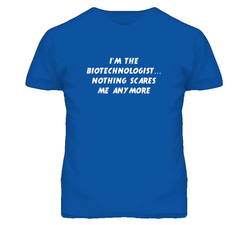 I'm the Biotechnologist Nothing Scares Me Anymore T Shirt I'm the Biotechnologist Nothing Scares Me Anymore T Shirt