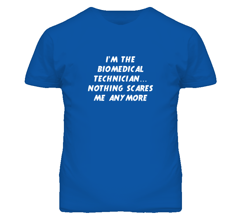 I'm the Biomedical Technician Nothing Scares Me Anymore T Shirt I'm the Biomedical Technician Nothing Scares Me Anymore T Shirt