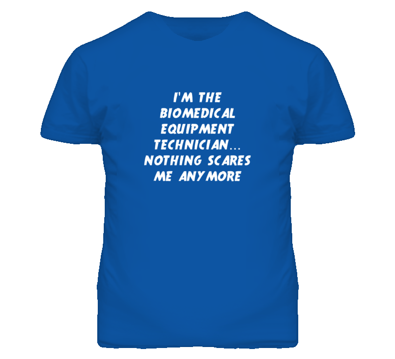 I'm the Biomedical Equipment Technician Nothing Scares Me T Shirt I'm the Biomedical Equipment Technician Nothing Scares Me T Shirt