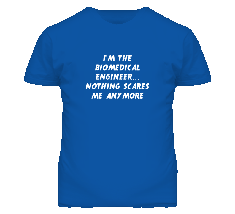 I'm the Biomedical Engineer Nothing Scares Me Anymore T Shirt I'm the Biomedical Engineer Nothing Scares Me Anymore T Shirt