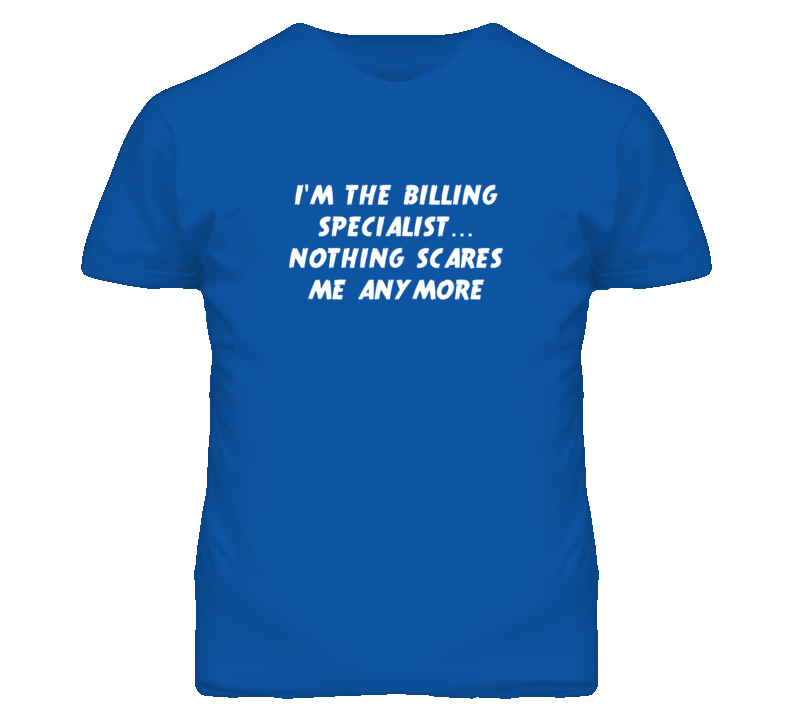 I'm the Billing Specialist Nothing Scares Me Anymore T Shirt
