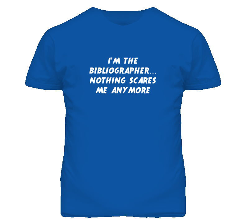 I'm the Bibliographer Nothing Scares Me Anymore T Shirt