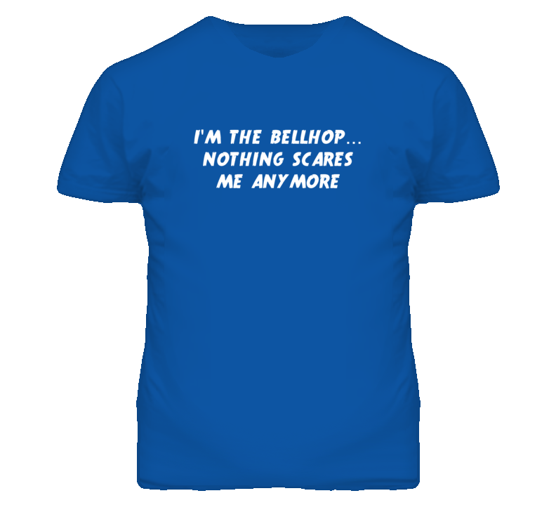 I'm the Bellhop Nothing Scares Me Anymore T Shirt I'm the Bellhop Nothing Scares Me Anymore T Shirt