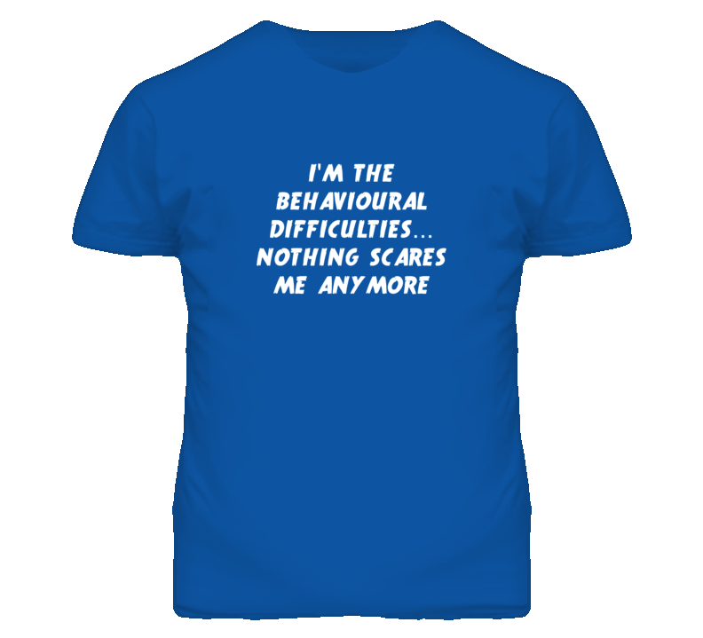 I'm the Behavioural Difficulties Nothing Scares Me Anymore T Shirt