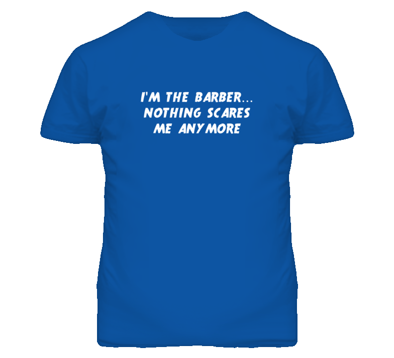 I'm the Barber Nothing Scares Me Anymore T Shirt
