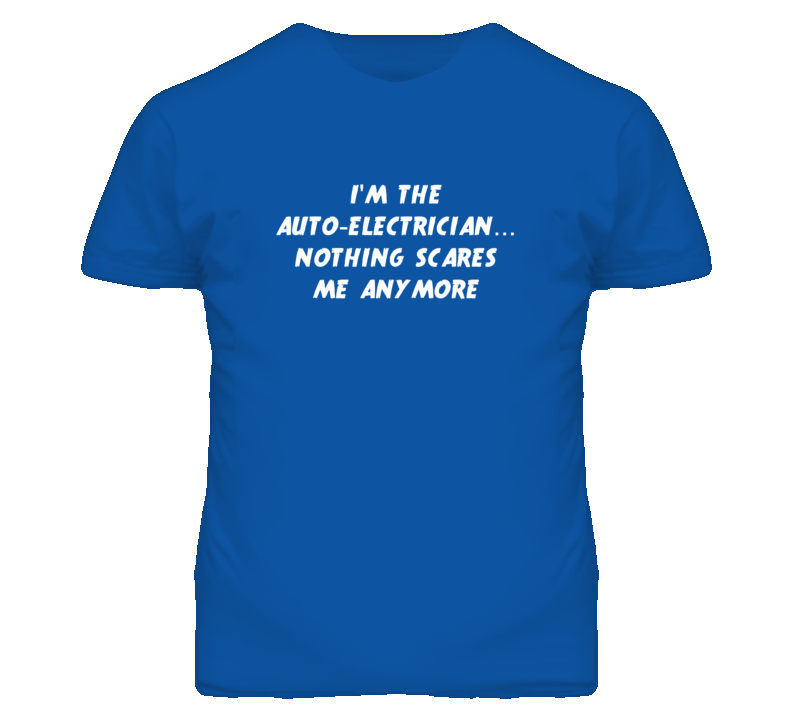 I'm the Auto-Electrician Nothing Scares Me Anymore T Shirt