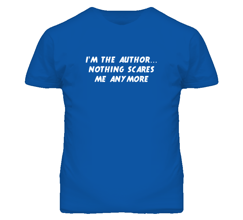 I'm the Author Nothing Scares Me Anymore T Shirt