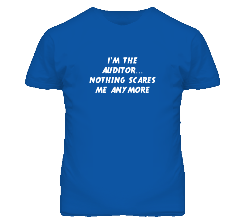 I'm the Auditor Nothing Scares Me Anymore T Shirt