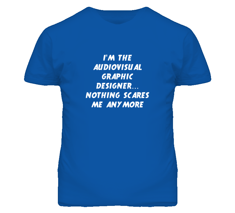 I'm the Audiovisual Graphic Designer Nothing Scares Me Anymore T Shirt