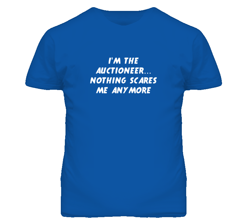 I'm the Auctioneer Nothing Scares Me Anymore T Shirt