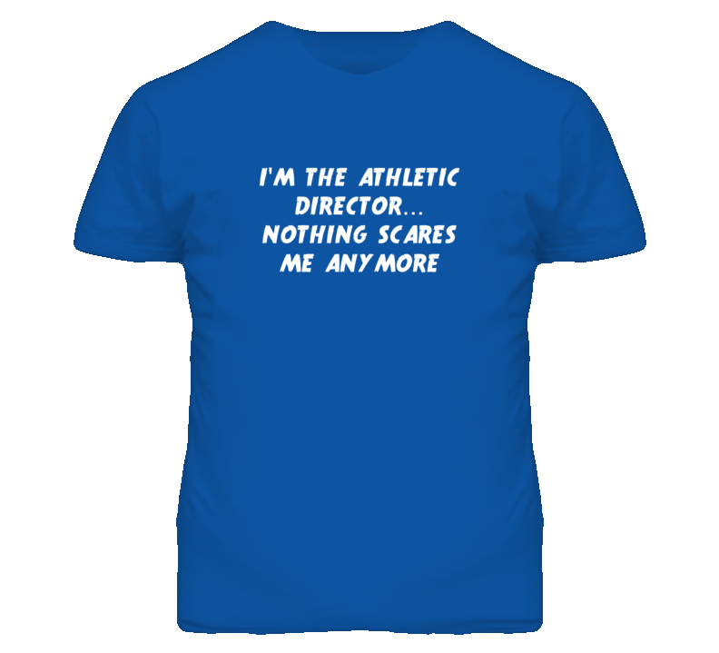 I'm the Athletic Director Nothing Scares Me Anymore T Shirt I'm the Athletic Director Nothing Scares Me Anymore T Shirt
