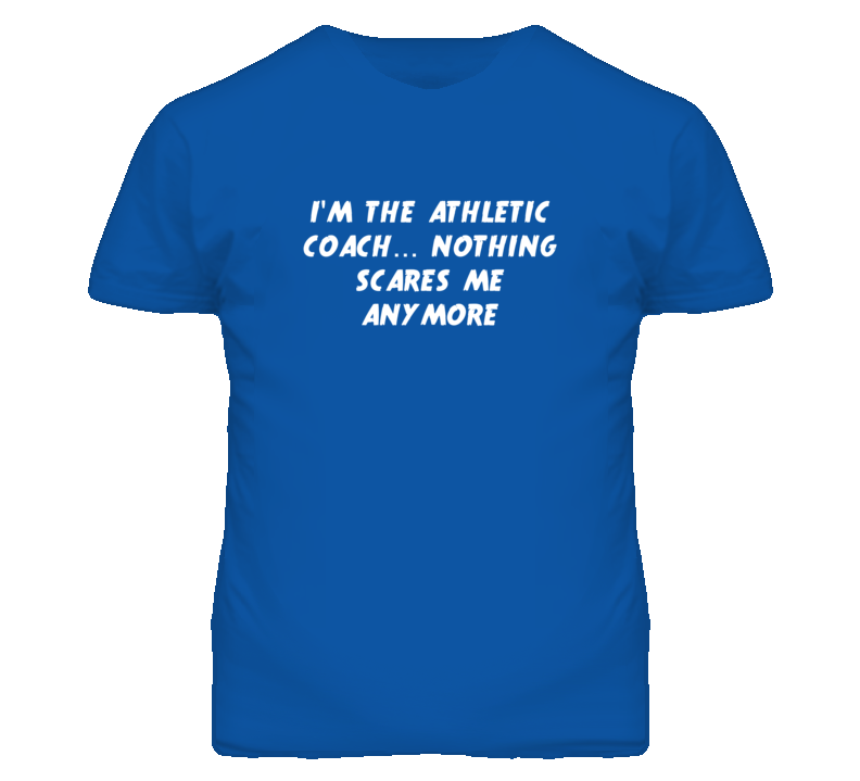 I'm the Athletic Coach Nothing Scares Me Anymore T Shirt