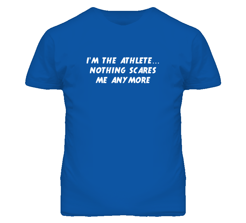 I'm the Athlete Nothing Scares Me Anymore T Shirt