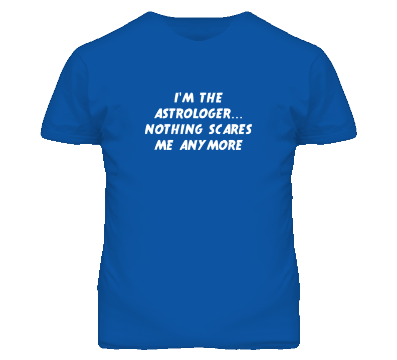 I'm the Astrologer Nothing Scares Me Anymore T Shirt