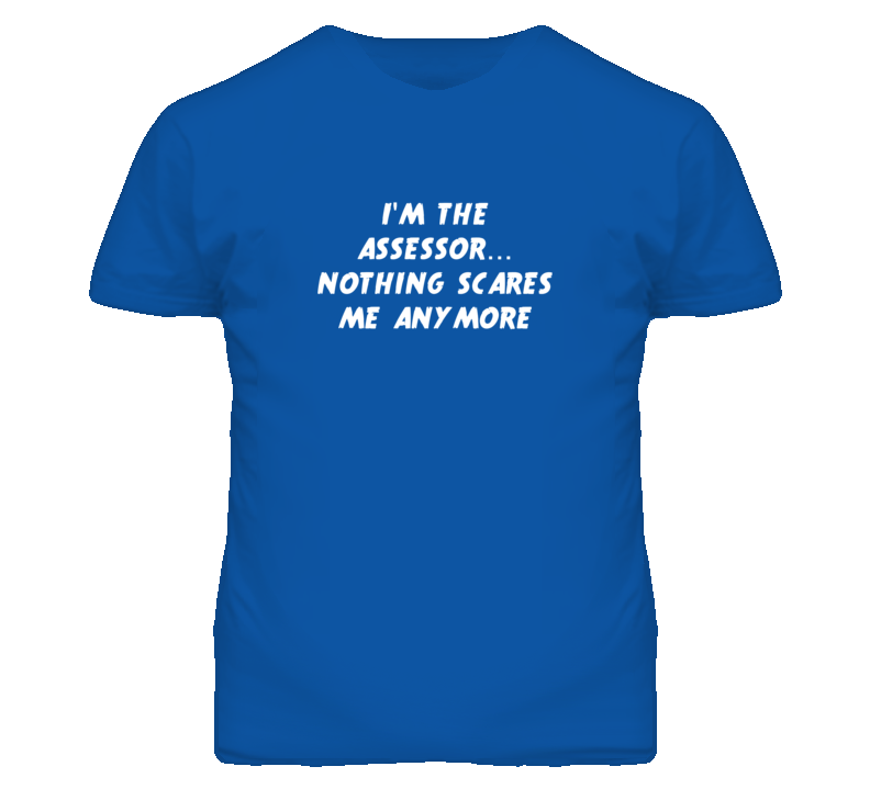 I'm the Assessor Nothing Scares Me Anymore T Shirt