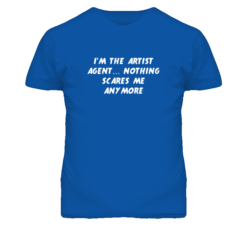 I'm the Artist Agent Nothing Scares Me Anymore T Shirt