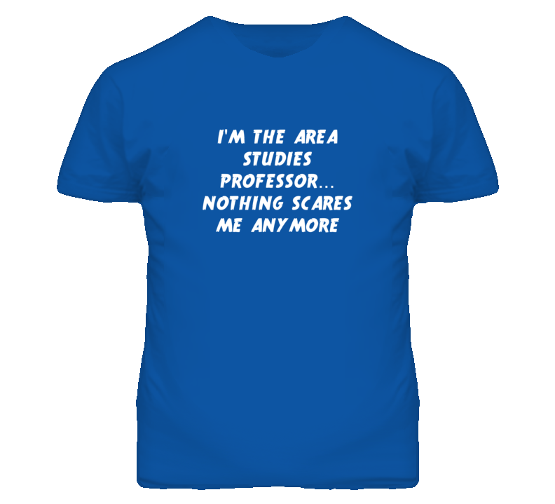 I'm the Area Studies Professor Nothing Scares Me Anymore T Shirt I'm the Area Studies Professor Nothing Scares Me Anymore T Shirt