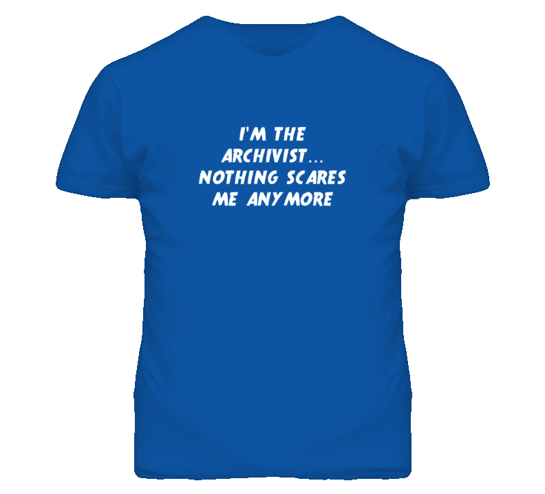 I'm the Archivist Nothing Scares Me Anymore T Shirt