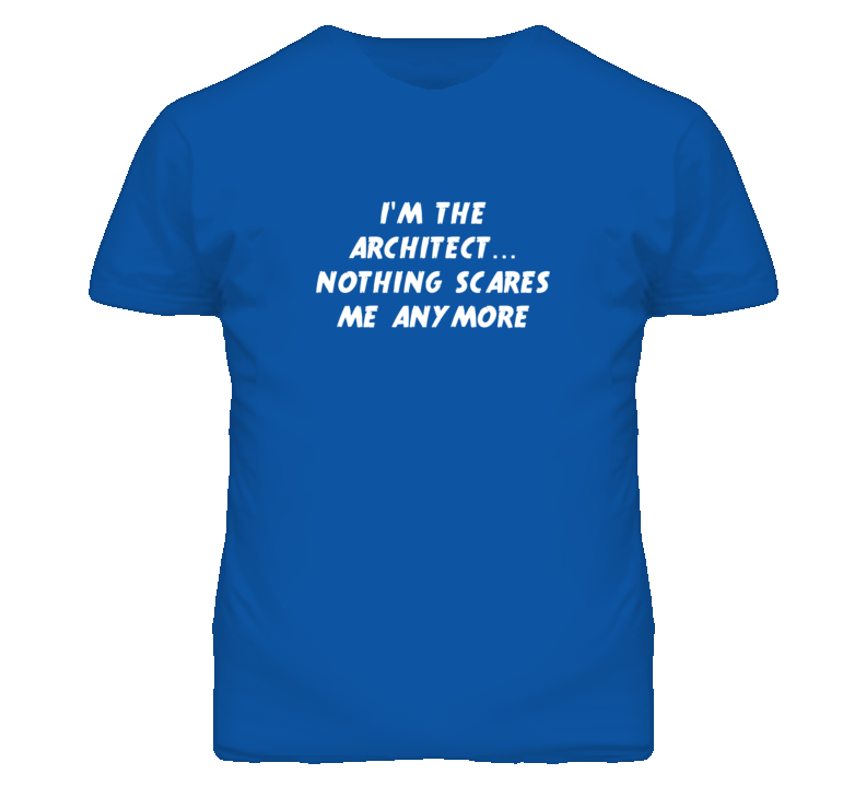I'm the Architect Nothing Scares Me Anymore T Shirt I'm the Architect Nothing Scares Me Anymore T Shirt