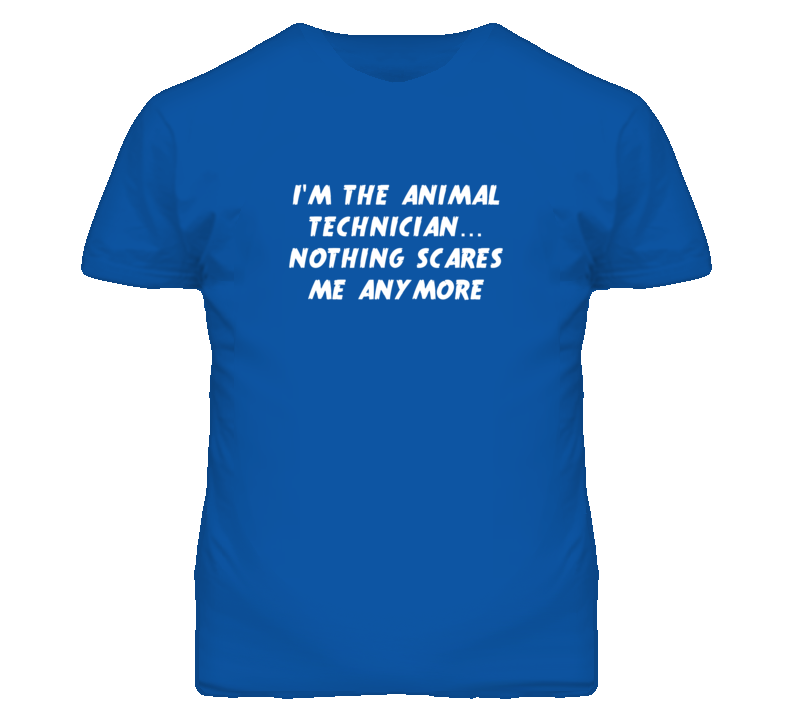 I'm the Animal Technician Nothing Scares Me Anymore T Shirt