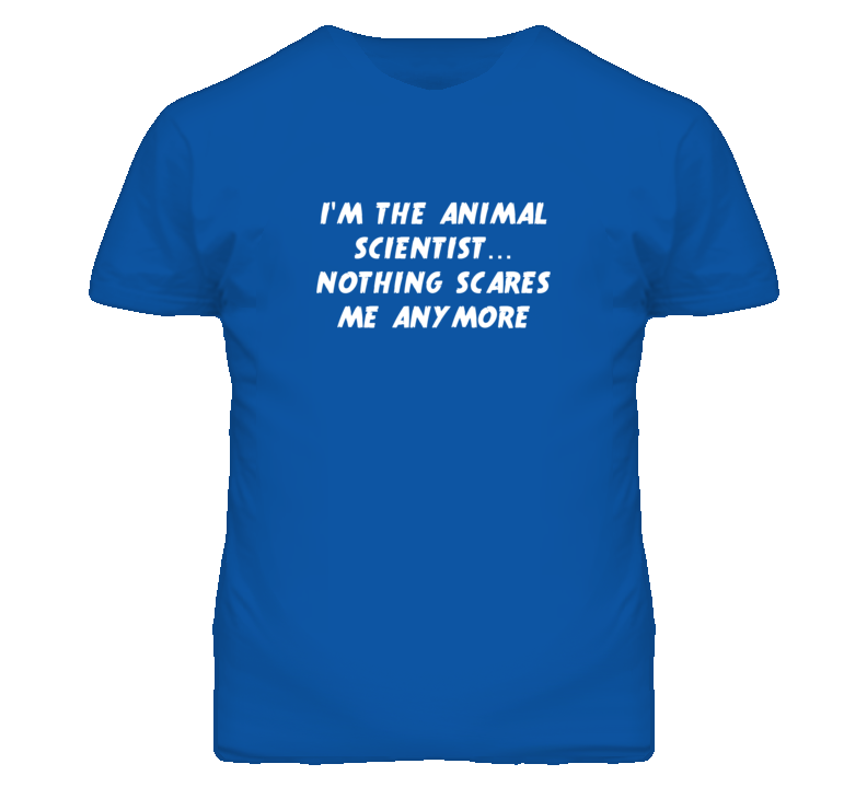 I'm the Animal Scientist Nothing Scares Me Anymore T Shirt
