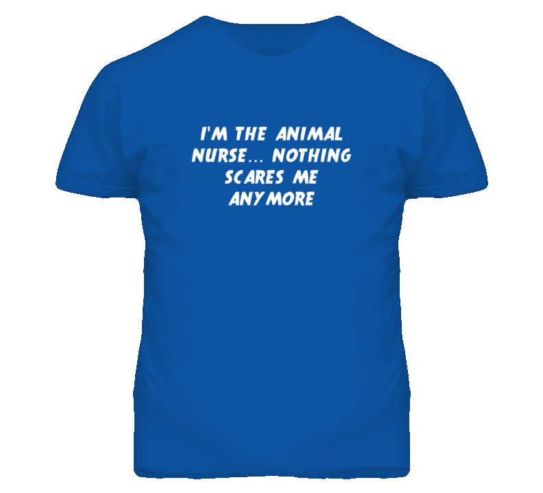 I'm the Animal Nurse Nothing Scares Me Anymore T Shirt