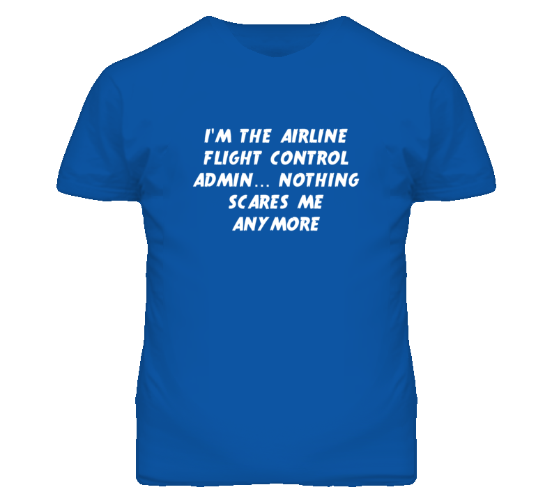 I'm the Airline Flight Control Admin Nothing Scares Me Anymore T Shirt I'm the Airline Flight Control Admin Nothing Scares Me Anymore T Shirt