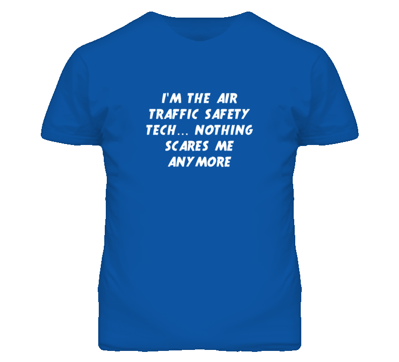 I'm the Air Traffic Safety Tech Nothing Scares Me Anymore T Shirt