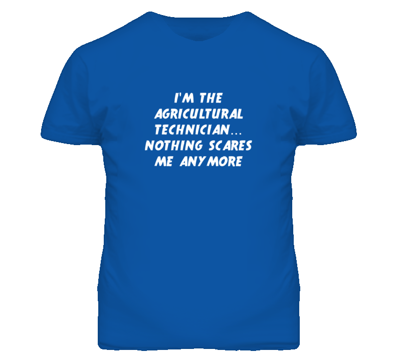 I'm the Agricultural Technician Nothing Scares Me Anymore T Shirt I'm the Agricultural Technician Nothing Scares Me Anymore T Shirt
