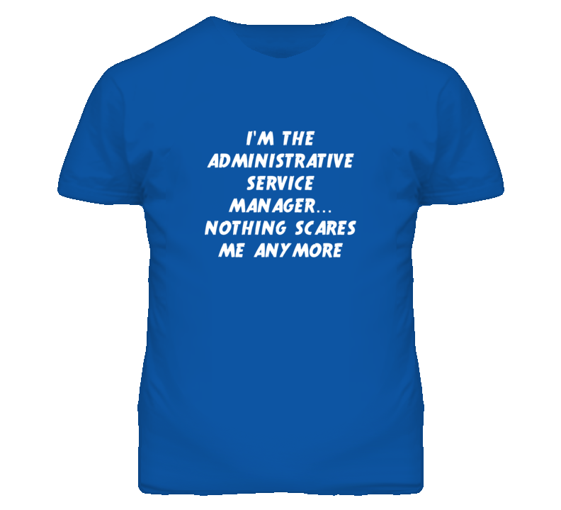 I'm the Administrative Service Manager Nothing Scares Me T Shirt